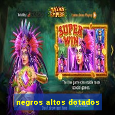 negros altos dotados